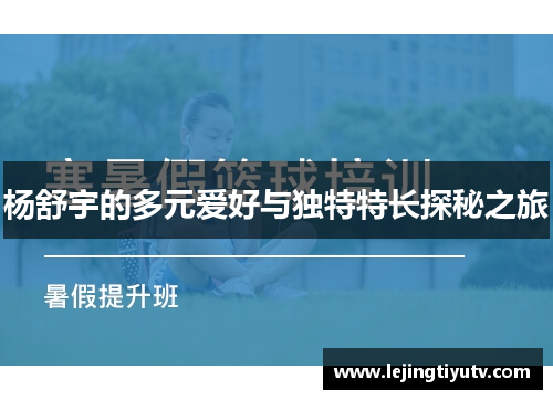 杨舒宇的多元爱好与独特特长探秘之旅